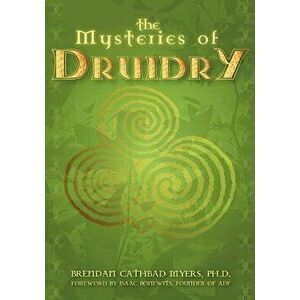 Mysteries of Druidry: Celtic Mysticism, Theory & Practice, Paperback - Brendan Cathbad Myers Phd imagine
