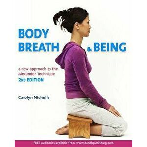 Body, Breath and Being: A new guide to the Alexander Technique - Carolyn Nicholls imagine