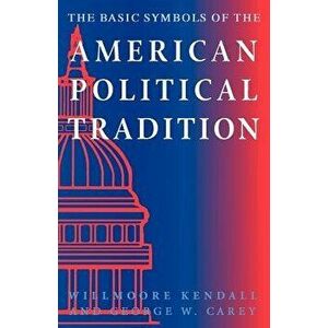 The Basic Symbols of the American Political Tradition, Paperback - Willmoore Kendall imagine