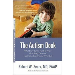 The Autism Book: What Every Parent Needs to Know about Early Detection, Treatment, Recovery, and Prevention, Paperback - Robert W. Sears imagine