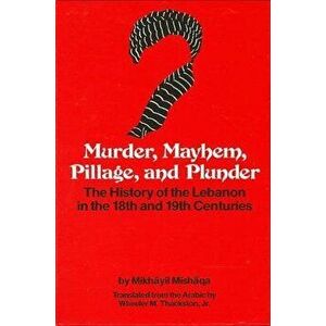 Murder, Mayhem, Pillage, and Plunder: The History of the Lebanon in the 18th and 19th Centuries by Mikhayil Mishaqa (1800-1873), Paperback - Wheeler M imagine