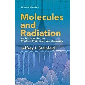 Molecules and Radiation: An Introduction to Modern Molecular Spectroscopy. Second Edition, Paperback - Jeffrey I. Steinfeld imagine