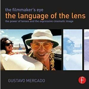 The Filmmaker's Eye - The Language of the Lens: The Power of Lenses and the Expressive Cinematic Image, Paperback - Gustavo Mercado imagine
