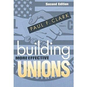 Building More Effective Unions, Second Edition, Paperback - Paul F. Clark imagine