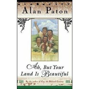 Ah, But Your Land Is Beautiful, Paperback - Alan Paton imagine
