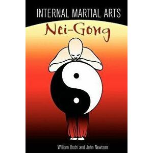 Internal Martial Arts Nei-Gong: Cultivating Your Inner Energy to Raise Your Martial Arts to the Next Level, Paperback - Bill Bodri imagine