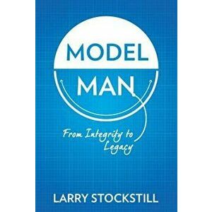 Model Man: From Integrity to Legacy, Hardcover - Larry Stockstill imagine
