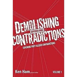 Demolishing Supposed Bible Contradictions, Volume 1: Exploring Forty Alleged Contradictions, Paperback - Ken Ham imagine