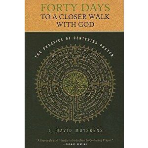 Forty Days to a Closer Walk with God: The Practice of Centering Prayer, Paperback - J. David Muyskens imagine