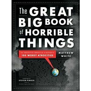 The Great Big Book of Horrible Things: The Definitive Chronicle of History's 100 Worst Atrocities, Hardcover - Matthew White imagine