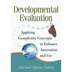 Developmental Evaluation: Applying Complexity Concepts to Enhance Innovation and Use, Paperback - Michael Quinn Patton imagine