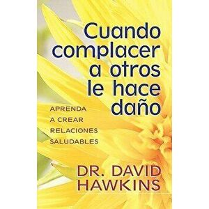 Cuando Complacer a Otros Le Hace Da o, Paperback - David Hawkins imagine