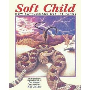 Soft Child: How Rattlesnake Got Its Fangs, Paperback - Joe Hayes imagine