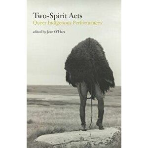 Two Spirit Acts: Queer Indigenous Performances, Paperback - Jean O'Hara imagine