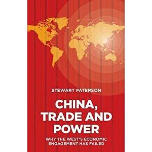 China, Trade and Power: Why the West's Economic Engagement Has Failed, Hardcover - Stewart Paterson imagine