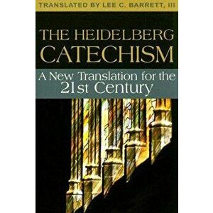 The Heidelberg Catechism: A New Translation for the Twenty-First Century, Paperback - Lee C. Barrett III imagine