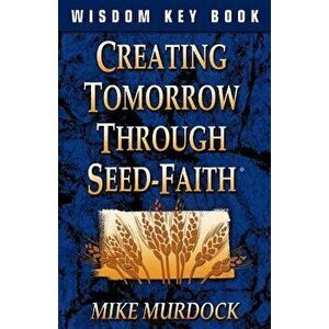 Creating Tomorrow Through Seed Faith, Paperback - Mike Murdock imagine