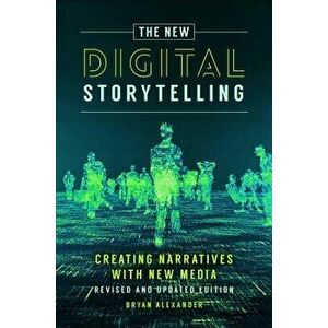 The New Digital Storytelling: Creating Narratives with New Media--Revised and Updated Edition, Hardcover - Bryan Alexander imagine