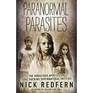 Paranormal Parasites: The Voracious Appetites of Soul-Sucking Supernatural Entities, Paperback - Nick Redfern imagine