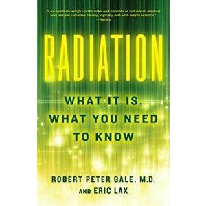 Radiation: What It Is, What You Need to Know, Paperback - Robert Peter Gale imagine