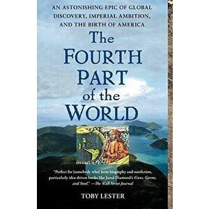 The Fourth Part of the World: An Astonishing Epic of Global Discovery, Imperial Ambition, and the Birth of America, Paperback - Toby Lester imagine