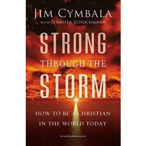 Strong Through the Storm: How to Be a Christian in the World Today, Paperback - Jim Cymbala imagine