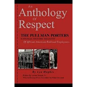 An Anthology of Respect: The Pullman Porters National Historic Registry of African American Railroad Employees, Hardcover - Lyn Hughes imagine