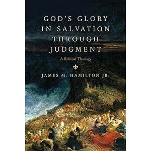 God's Glory in Salvation Through Judgment: A Biblical Theology, Hardcover - James M. Hamilton Jr imagine