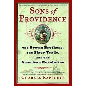 Sons of Providence: The Brown Brothers, the Slave Trade, and the American Revolution, Paperback - Charles Rappleye imagine