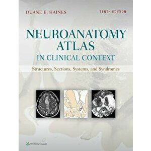 Neuroanatomy Atlas in Clinical Context: Structures, Sections, Systems, and Syndromes, Paperback - Duane E. Haines imagine