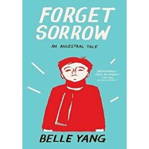 Forget Sorrow: An Ancestral Tale, Paperback - Belle Yang imagine