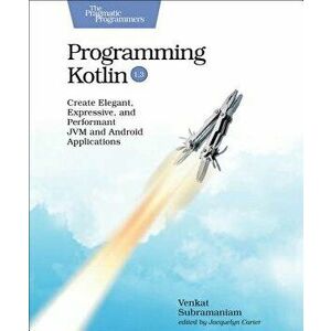 Programming Kotlin: Create Elegant, Expressive, and Performant Jvm and Android Applications, Paperback - Venkat Subramaniam imagine