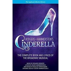 Rodgers + Hammerstein's Cinderella: The Complete Book and Lyrics of the Broadway Musical the Applause Libretto Library, Paperback - Richard Rodgers imagine