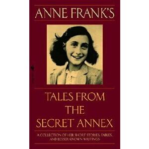 Anne Frank's Tales from the Secret Annex: A Collection of Her Short Stories, Fables, and Lesser-Known Writings, Revised Edition - Anne Frank imagine