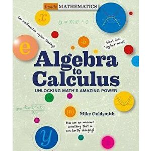 Algebra to Calculus: Unlocking Math's Amazing Power, Paperback - Mike Goldsmith imagine