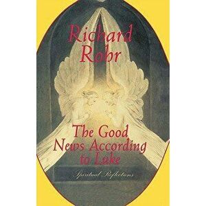 The Good News According to Luke: Spiritual Reflections, Paperback - Richard Rohr imagine