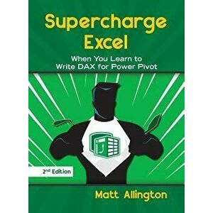 Supercharge Excel: When You Learn to Write Dax for Power Pivot, Paperback - Matt Allington imagine