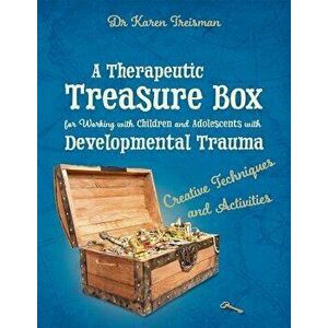 A Therapeutic Treasure Box for Working with Children and Adolescents with Developmental Trauma: Creative Techniques and Activities, Paperback - Karen imagine