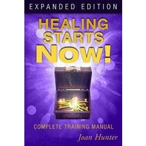 Healing Starts Now!: Complete Training Manual, Paperback - Joan Hunter imagine