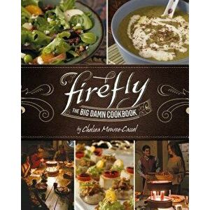 Firefly - The Big Damn Cookbook, Hardcover - Chelsea Monroe-Cassel imagine