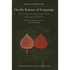 On the Essence of Language: The Metaphysics of Language and the Essencing of the Word Concerning Herder's Treatise on the Origin of Language, Paperbac imagine