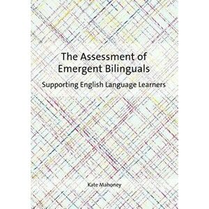 The Assessment of Emergent Bilinguals: Supporting English Language Learners, Paperback - Kate Mahoney imagine