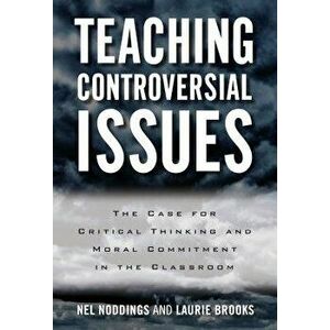 Teaching Controversial Issues: The Case for Critical Thinking and Moral Commitment in the Classroom, Paperback - Nel Noddings imagine