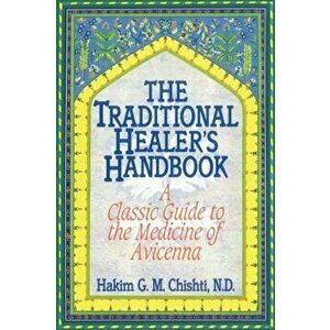 The Traditional Healer's Handbook: A Classic Guide to the Medicine of Avicenna, Paperback - Hakim G. M. Chishti imagine