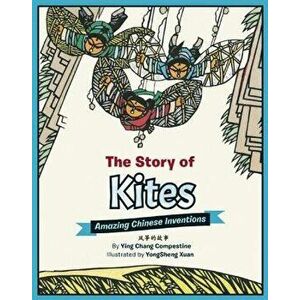 The Story of Kites: Amazing Chinese Inventions, Hardcover - Ying Chang Compestine imagine