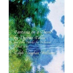 Fantasia on a Theme by Thomas Tallis and Other Works for Orchestra in Full Score, Paperback - Ralph Vaughan Williams imagine