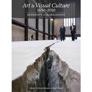 Art & Visual Culture 1850-2010: Modernity to Globalization, Paperback - Steve Edwards imagine