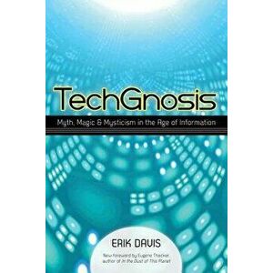 Techgnosis: Myth, Magic, and Mysticism in the Age of Information, Paperback - Erik Davis imagine