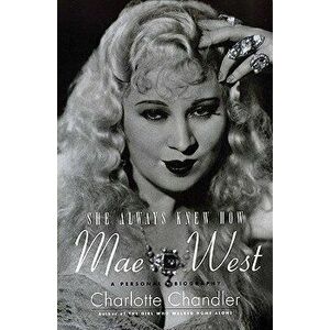 She Always Knew How: Mae West: A Personal Biography, Paperback - Charlotte Chandler imagine