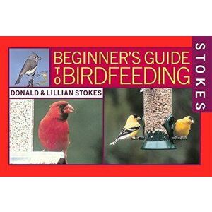 Stokes Beginner's Guides to Bird Feeding, Paperback - Donald Stokes imagine